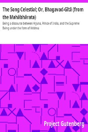 [Gutenberg 2388] • The Song Celestial; Or, Bhagavad-Gîtâ (from the Mahâbhârata) / Being a discourse between Arjuna, Prince of India, and the Supreme Being under the form of Krishna